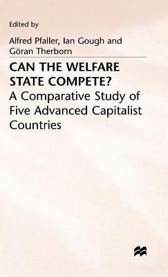 Can the Welfare State Compete?: A Comparative Study of Five Advanced Capitalist Countries by Gough, Ian