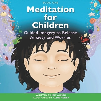 Meditation for Children: Guided Imagery to Release Anxiety and Worries by Almog, Irit