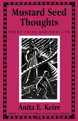 Mustard Seed Thoughts: Fresh Faith and New Life Book 2 - Today's Reality and Challenges by Keire, Anita E.