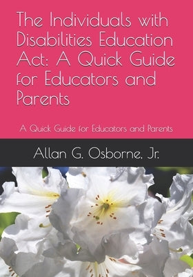 The Individuals with Disabilities Education Act: A Quick Guide for Educators and Parents by Osborne Jr, Allan G.