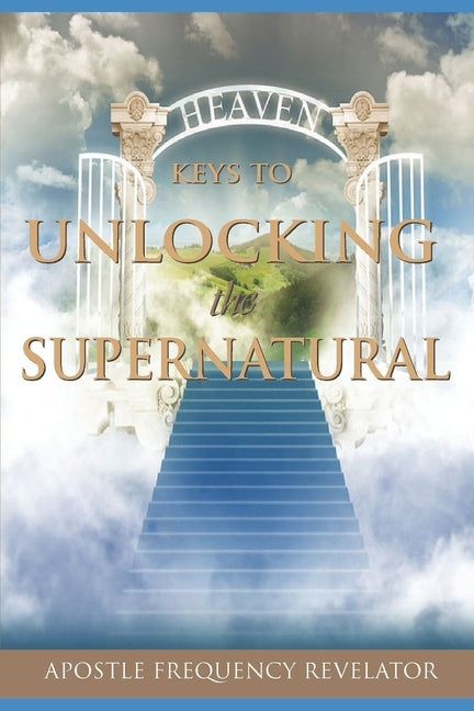 Keys to Unlocking the Supernatural Realm by Revelator, Apostle Frequency