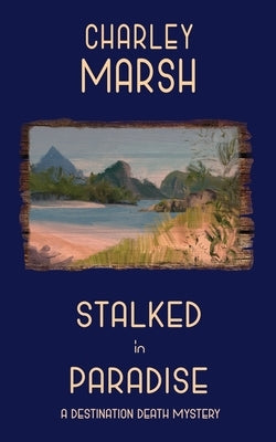 Stalked in Paradise: A Destination Death Mystery by Marsh, Charley
