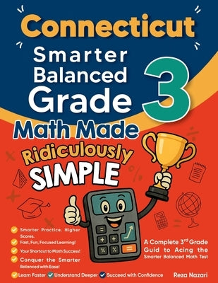 Connecticut Smarter Balanced Grade 3 Math Made Ridiculously Simple: A Comprehensive 3rd Grade Guide to Acing Smarter Balanced Math Test by Nazari, Reza