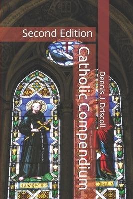 Catholic Compendium: Second Edition by Driscoll, Dennis J.