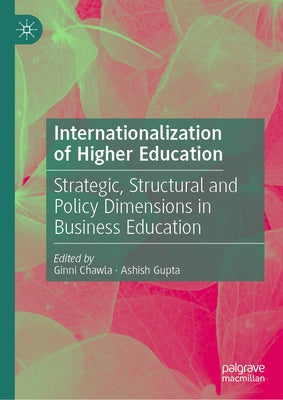 Internationalization of Higher Education: Strategic, Structural and Policy Dimensions in Business Education by Chawla, Ginni