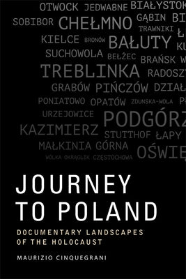 Journey to Poland: Documentary Landscapes of the Holocaust by Cinquegrani, Maurizio
