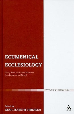 Ecumenical Ecclesiology: Unity, Diversity and Otherness in a Fragmented World by Thiessen, Gesa Elsbeth