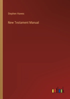 New Testament Manual by Hawes, Stephen