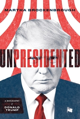 Unpresidented: A Biography of Donald Trump (Revised & Updated) by Brockenbrough, Martha