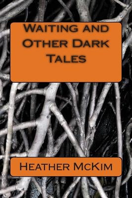 Waiting and Other Dark Tales by McKim, Heather