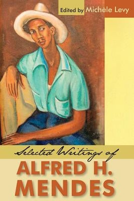 Selected Writings of Alfred H. Mendes by Levy, Michèle