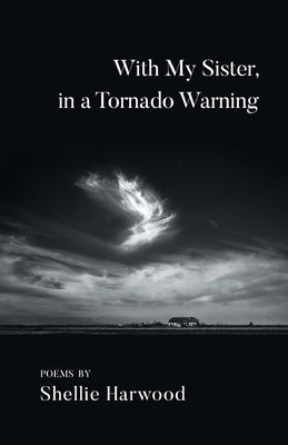 With My Sister, in a Tornado Warning by Harwood, Shellie