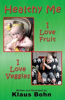 Healthy Me: I Love Fruit, I Love Veggies by Bohn, Klaus