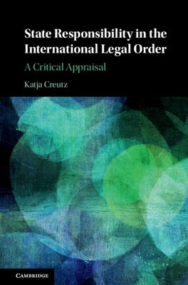 State Responsibility in the International Legal Order: A Critical Appraisal by Creutz, Katja