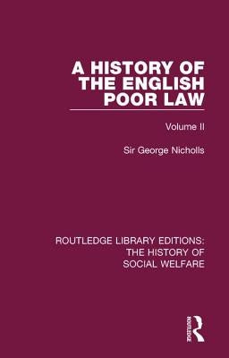 A History of the English Poor Law: Volume II by Nicholls, Sir George