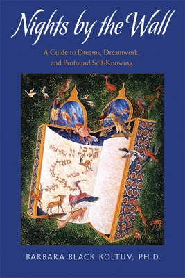Nights by the Wall: A Guide to Dreams, Dreamwork, and Profound Self-Knowledge by Koltuv, Barbara Black