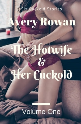 The Hotwife and Her Cuckold Volume 1: A Bundle of Cuckold Stories by Rowan, Avery
