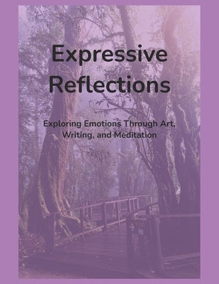 Expressive Reflections: Exploring Emotions Through Art, Writing, and Meditation by Watson, Faith