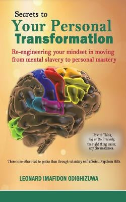 Secrets To Your Personal Transformation: re-engineering your mind-set in moving from mental slavery to personal mastery by Odighizuwa, Leonard Imafidon