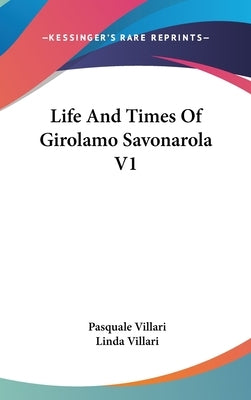 Life And Times Of Girolamo Savonarola V1 by Villari, Pasquale