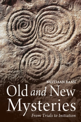 Old and New Mysteries: From Trials to Initiation by Baan, Bastiaan