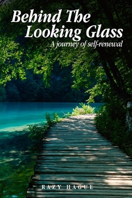 Behind The Looking Glass: A Journey Of Self-Renewal by Hague, Razy