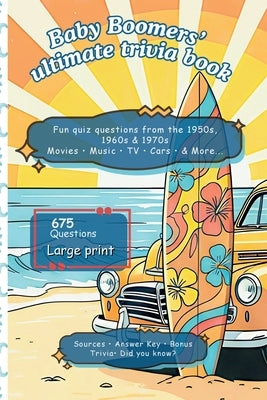Baby Boomers Ultimate Trivia Book - Fun Nostalgic-Relive Challenge: Quiz questions from the 1950s, 1960s nd 1970s: Movies, Music, TV, Cars and more. 6 by Willow, Alex