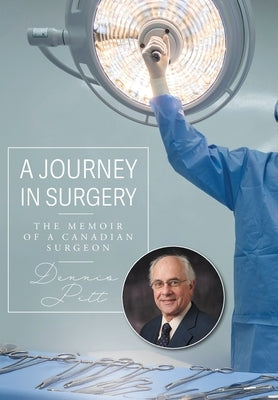 A Journey in Surgery: The Memoir of a Canadian Surgeon by Pitt, Dennis