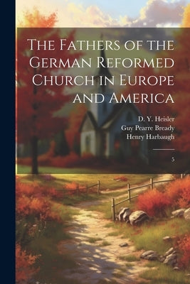 The Fathers of the German Reformed Church in Europe and America: 5 by Harbaugh, Henry