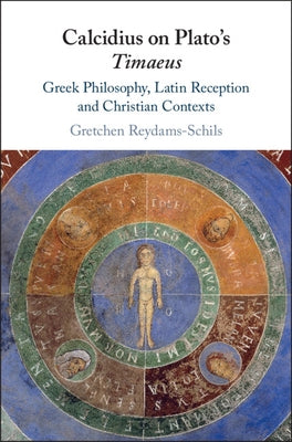 Calcidius on Plato's Timaeus: Greek Philosophy, Latin Reception, and Christian Contexts by Reydams-Schils, Gretchen