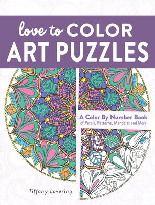 Love to Color Art Puzzles: A Color by Number Book of Petals, Patterns, Mandalas and More by Lovering, Tiffany