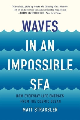 Waves in an Impossible Sea: How Everyday Life Emerges from the Cosmic Ocean by Strassler, Matt
