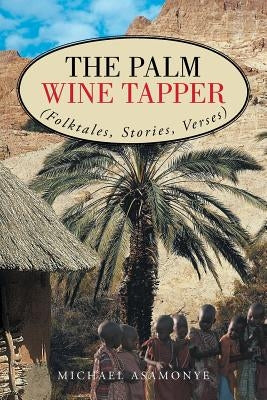 The Palm Wine Tapper: (Folktales, Stories, Verses) by Asamonye Mbu, Michael