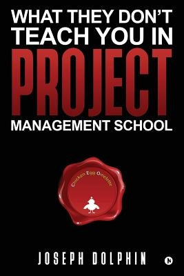 What They Don't Teach You in Project Management School by Dolphin, Joseph