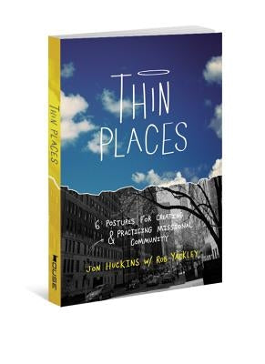 Thin Places: 6 Postures for Creating & Practicing Missional Community by Huckins, Jon
