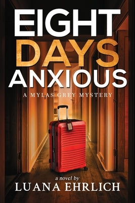 Eight Days Anxious: A Mylas Grey Mystery by Ehrlich, Luana