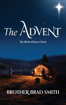 The Advent: The Birth of Jesus Christ by Smith, Brother Brad