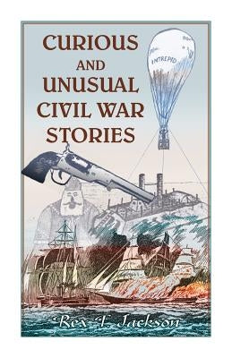 Curious and Unusual Civil War Stories by Jackson, Rex