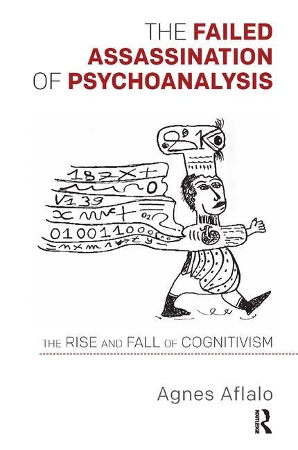 The Failed Assassination of Psychoanalysis: The Rise and Fall of Cognitivism by Aflalo, Agnes