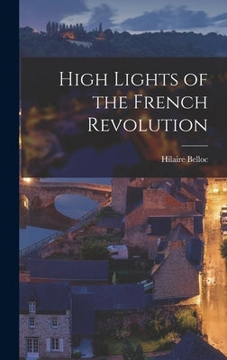 High Lights of the French Revolution by Hilaire, Belloc