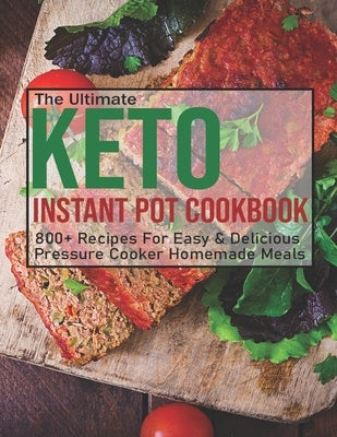 The Ultimate Keto Instant Pot Cookbook: 800+ Recipes For Easy & Delicious Pressure Cooker Homemade Meals by Spohr, Christopher