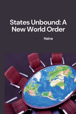 States Unbound: A New World Order by Naina
