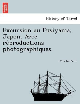 Excursion Au Fusiyama, Japon. Avec Re Productions Photographiques. by Petit, Charles