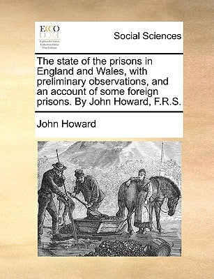 The state of the prisons in England and Wales, with preliminary observations, and an account of some foreign prisons. By John Howard, F.R.S. by Howard, John