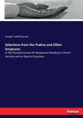 Selections from the Psalms and Other Scriptures: In the Revised Version for Responsive Reading in Church Services and on Special Occasions by Duryea, Joseph Tuthill