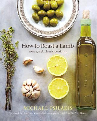How to Roast a Lamb: New Greek Classic Cooking by Psilakis, Michael
