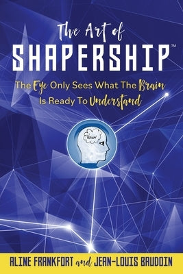 The Art Of Shapership: The Eye Only Sees What The Brain Is Ready To Understand by Frankfort, Aline