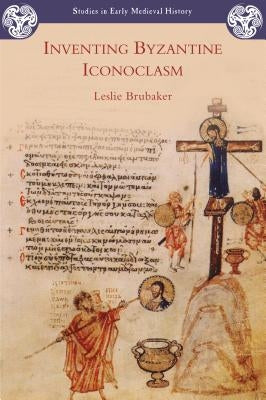 Inventing Byzantine Iconoclasm by Brubaker, Leslie