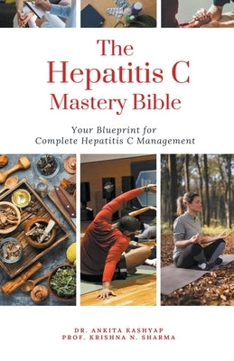The Hepatitis C Mastery Bible: Your Blueprint for Complete Hepatitis C Management by Kashyap, Ankita