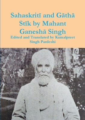Sahaskritī and Gāthā Stīk by Mahant Ganeshā Singh by Pardeshi, Kamalpreet Singh